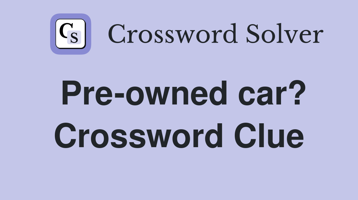 Pre-owned car? Crossword Clue