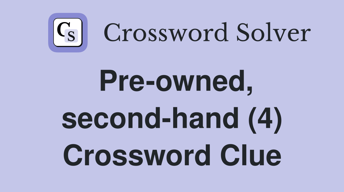 Pre-owned, second-hand (4) Crossword Clue