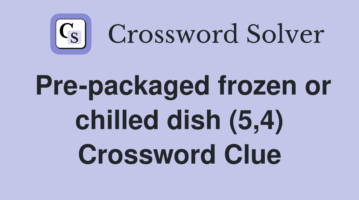 Pre-packaged frozen or chilled dish (5,4) Crossword Clue