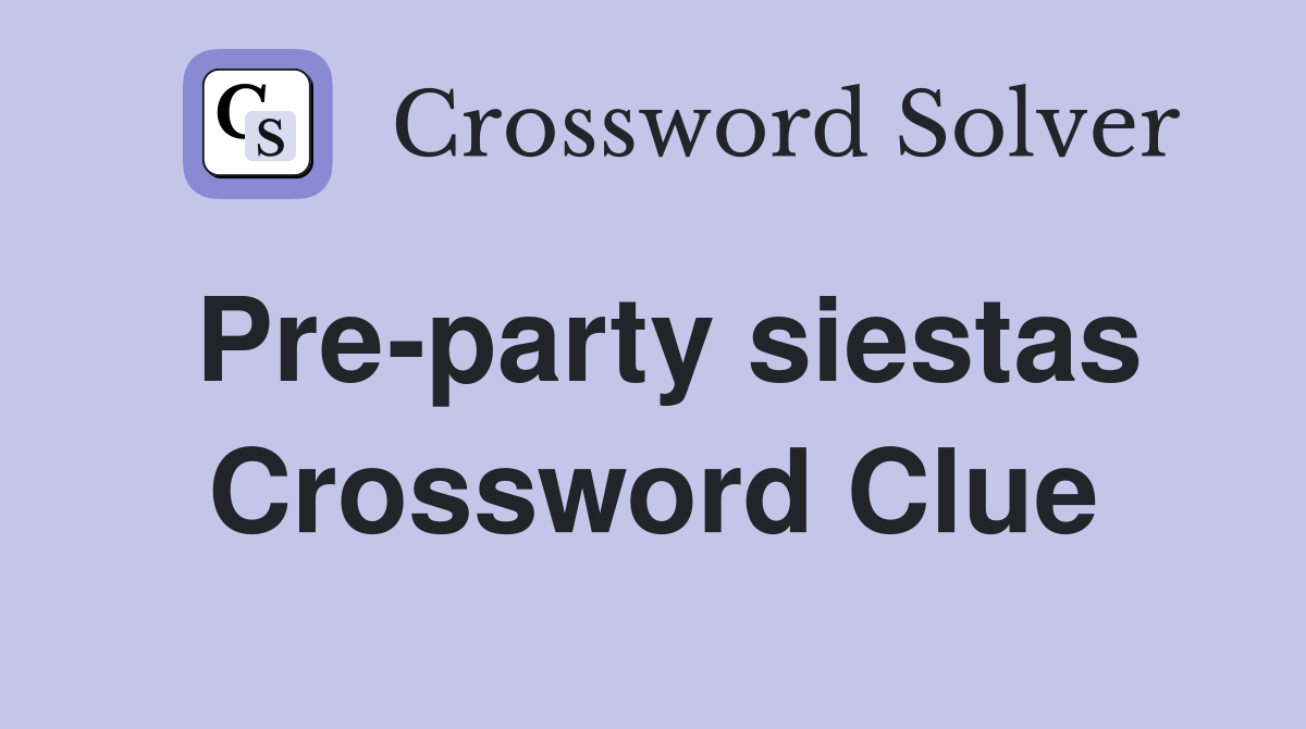 Pre-party siestas Crossword Clue