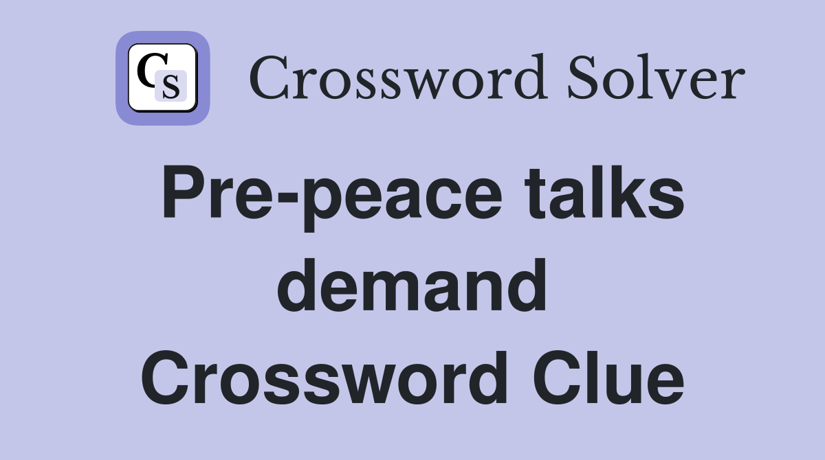 Pre-peace talks demand Crossword Clue