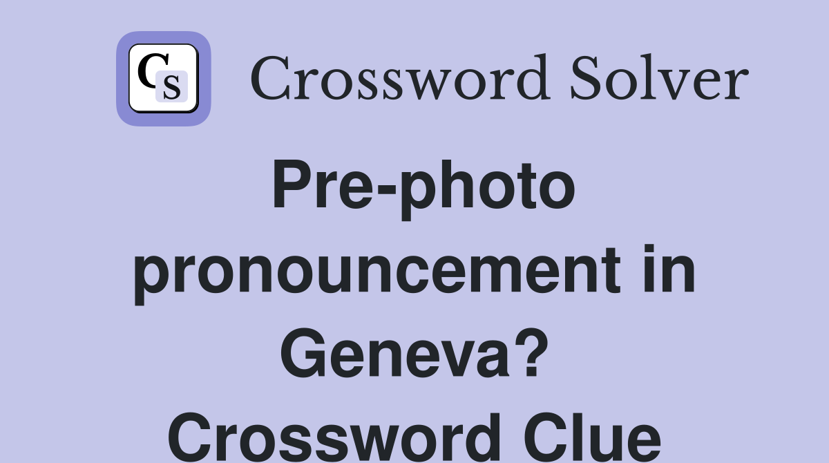 Pre-photo pronouncement in Geneva? Crossword Clue