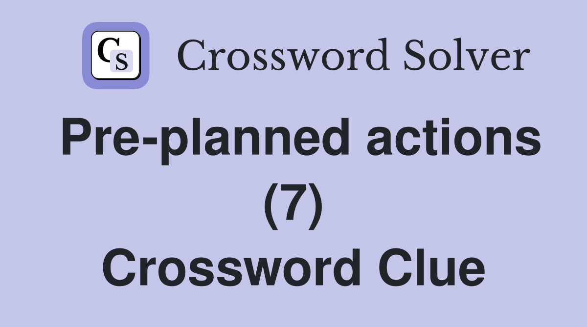 Pre-planned actions (7) Crossword Clue