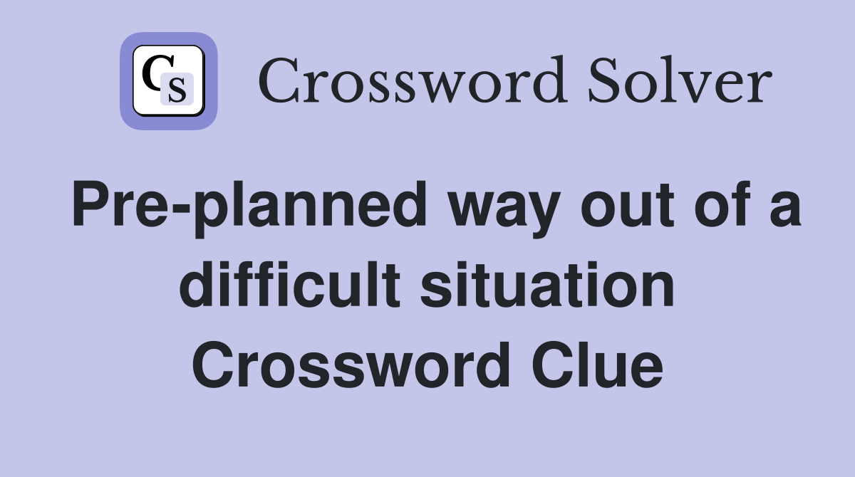 Pre-planned way out of a difficult situation Crossword Clue