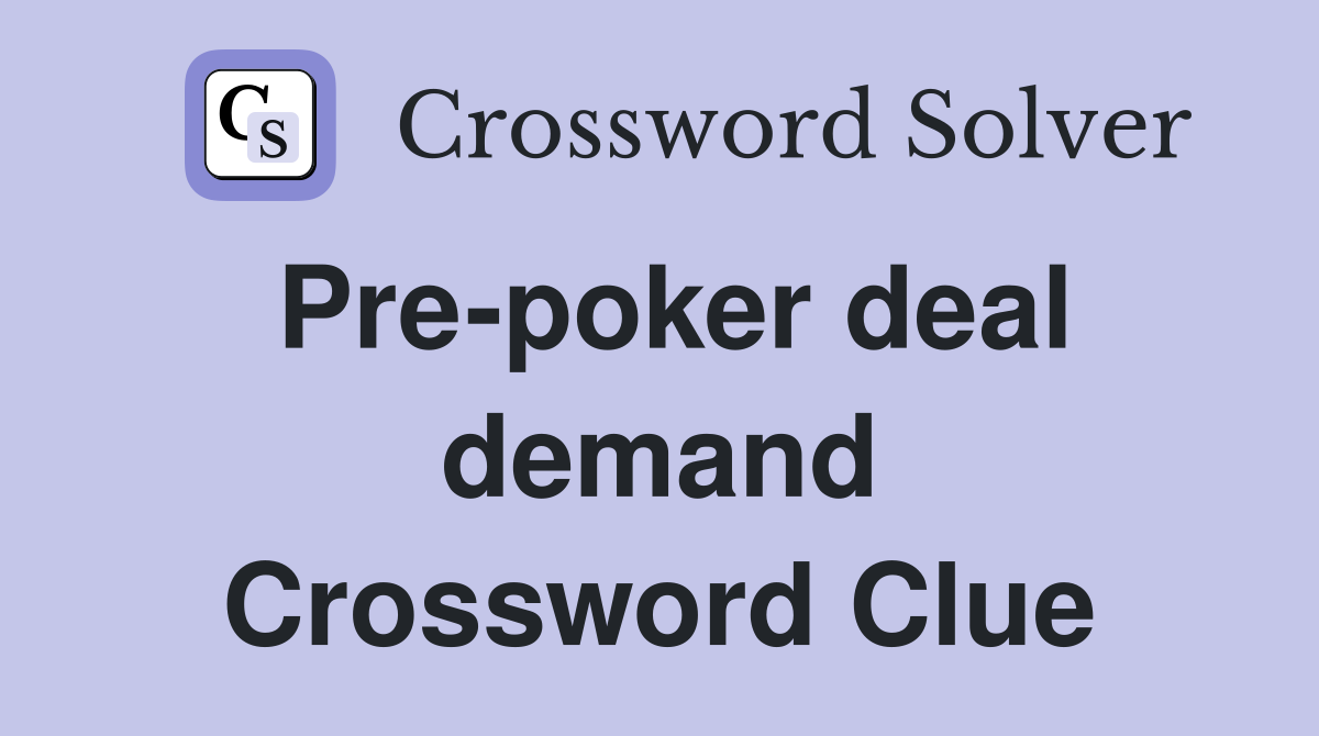 Pre-poker deal demand Crossword Clue