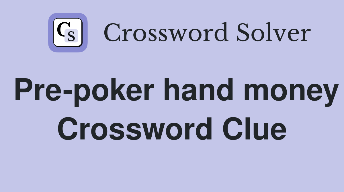 Pre-poker hand money Crossword Clue