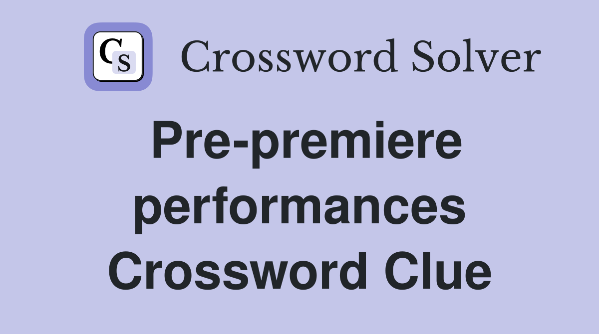 Pre-premiere performances Crossword Clue