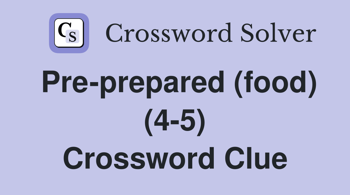 Pre-prepared (food) (4-5) Crossword Clue