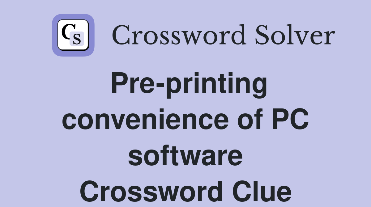 Pre-printing convenience of PC software Crossword Clue