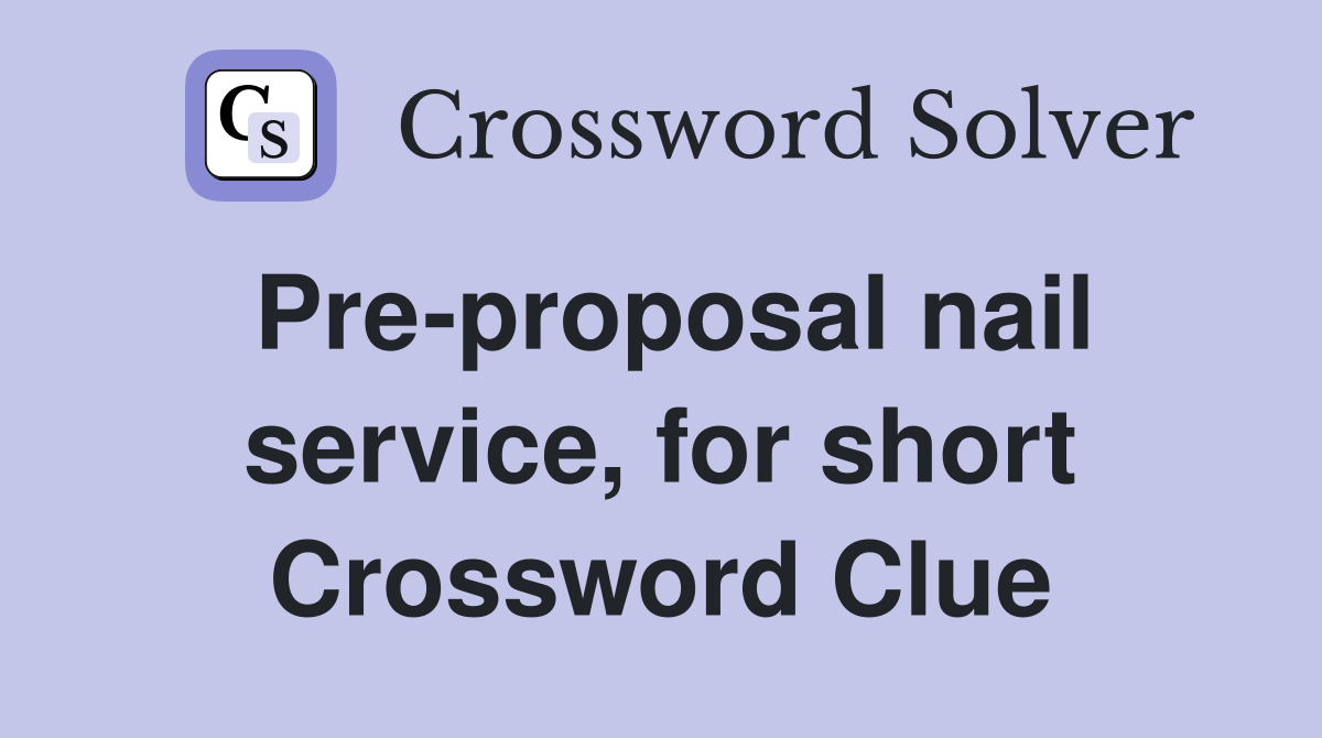 Pre-proposal nail service, for short Crossword Clue