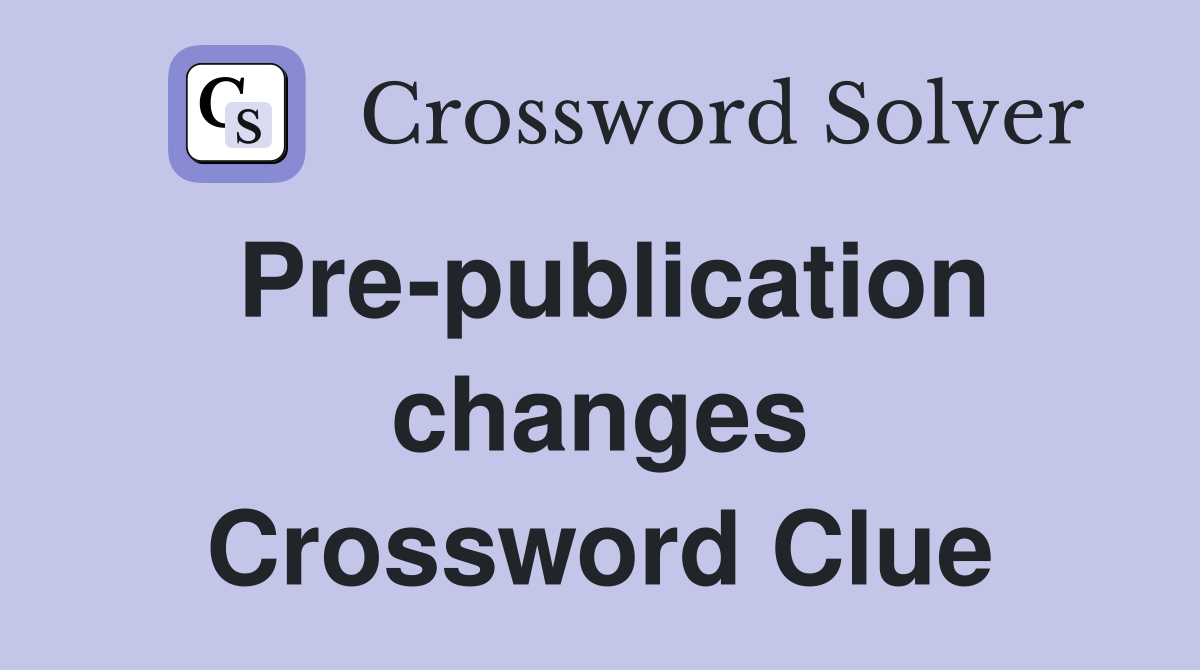 Pre-publication changes Crossword Clue