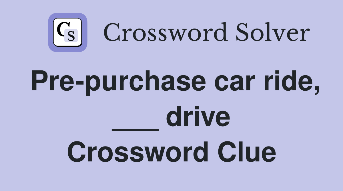 Pre-purchase car ride, ___ drive Crossword Clue