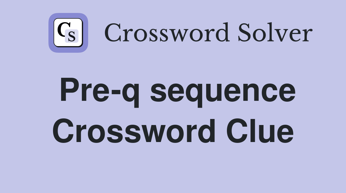 Pre-q sequence Crossword Clue