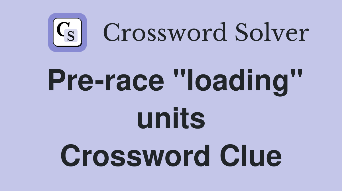 Pre-race "loading" units Crossword Clue