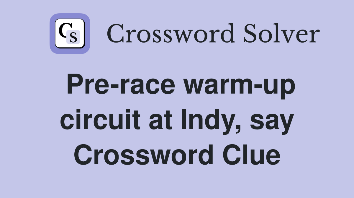 Pre-race warm-up circuit at Indy, say Crossword Clue