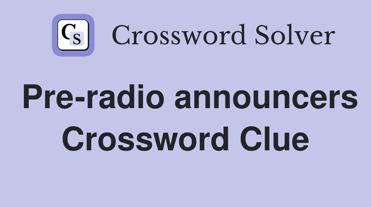 Pre-radio announcers Crossword Clue