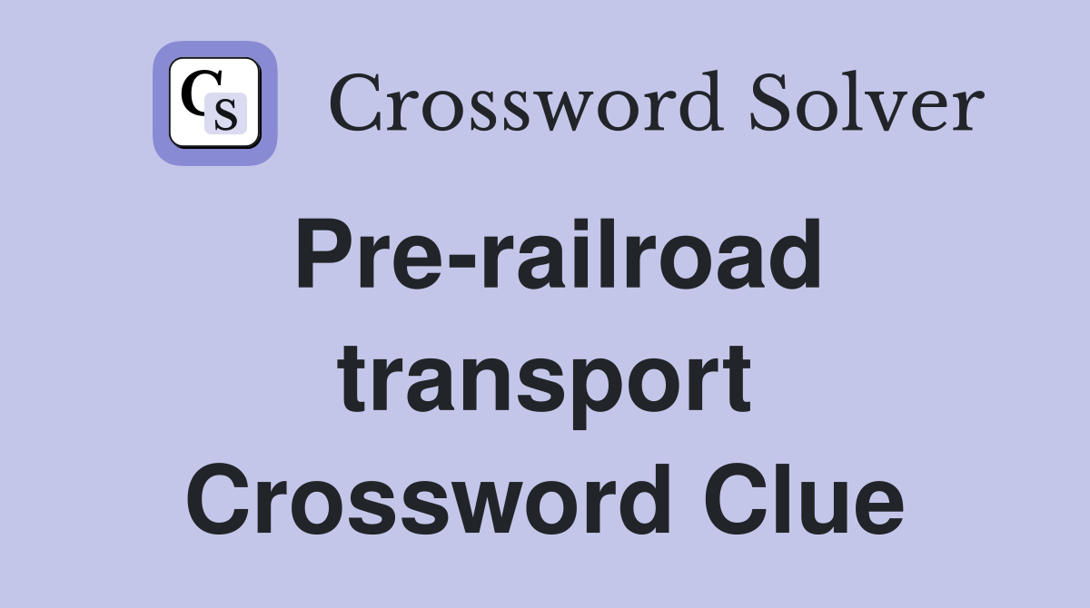 Pre-railroad transport Crossword Clue