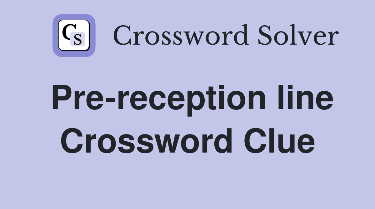 Pre-reception line Crossword Clue