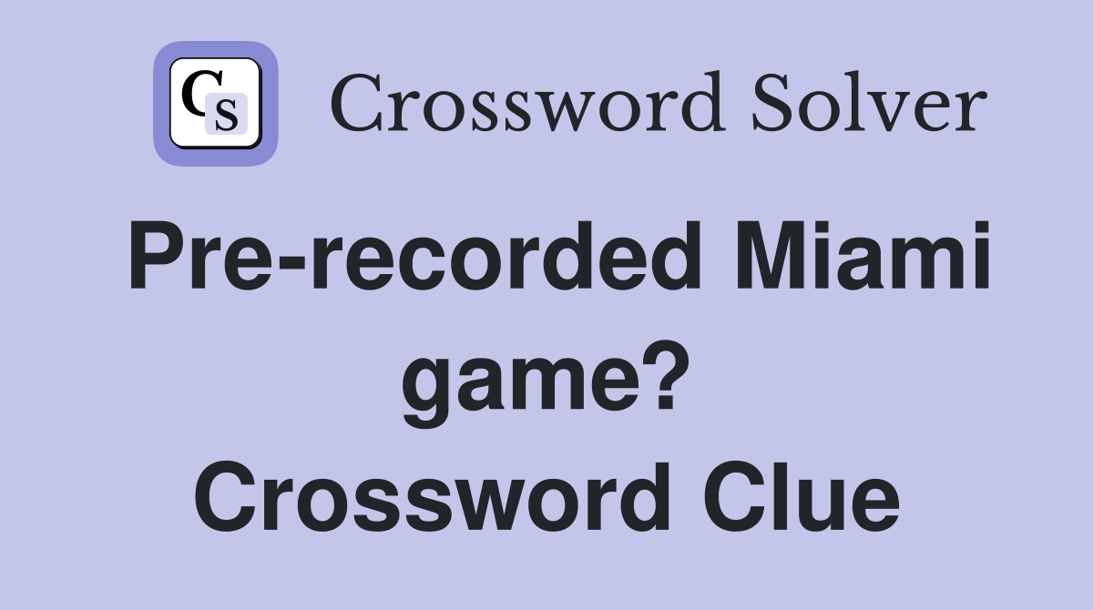 Pre-recorded Miami game? Crossword Clue