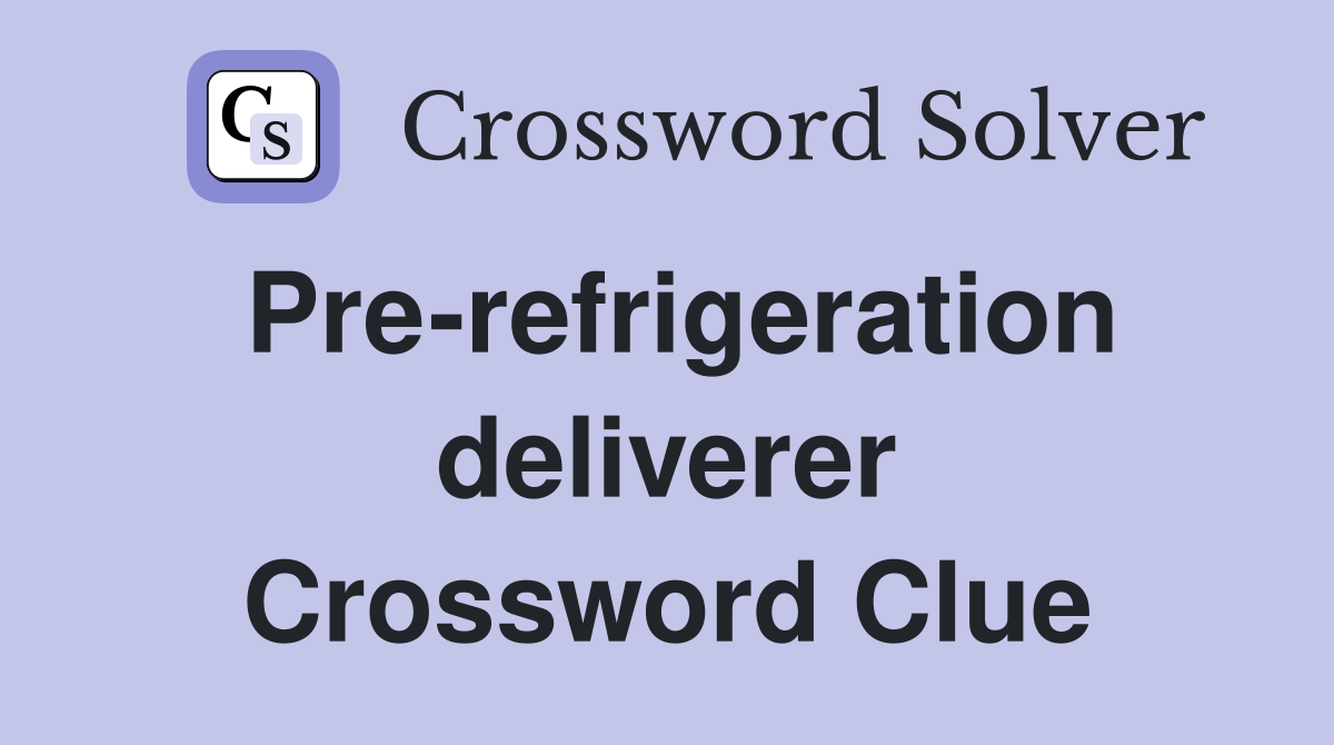 Pre-refrigeration deliverer Crossword Clue