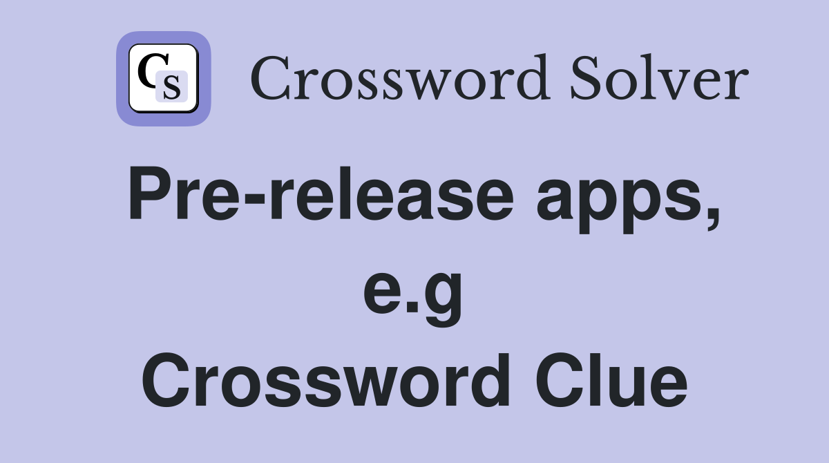 Pre-release apps, e.g Crossword Clue