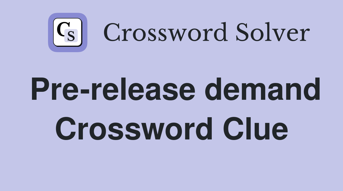 Pre-release demand Crossword Clue