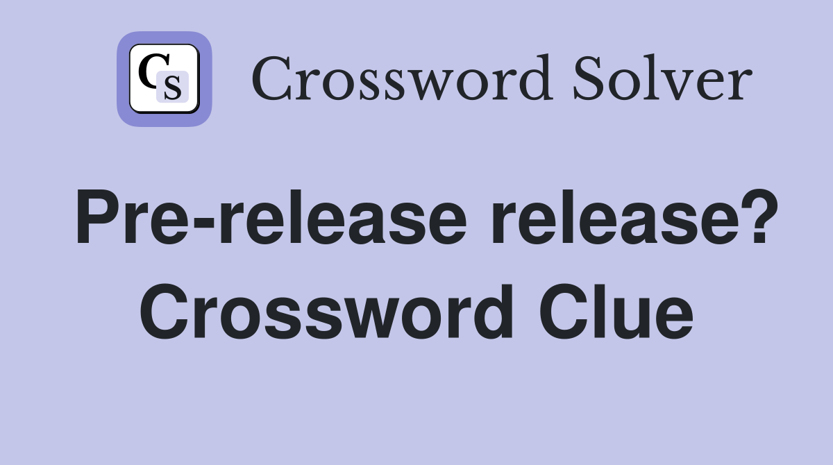 Pre-release release? Crossword Clue