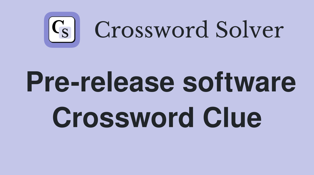 Pre-release software Crossword Clue
