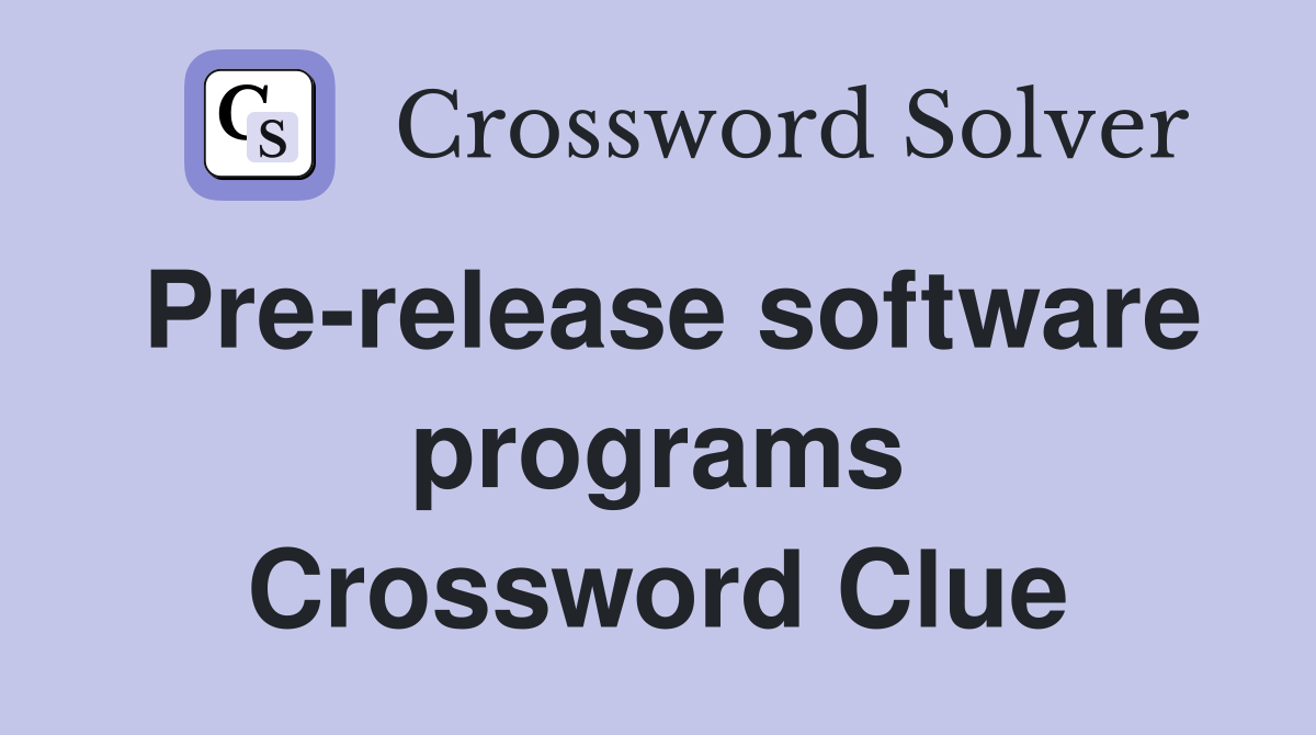Pre-release software programs Crossword Clue