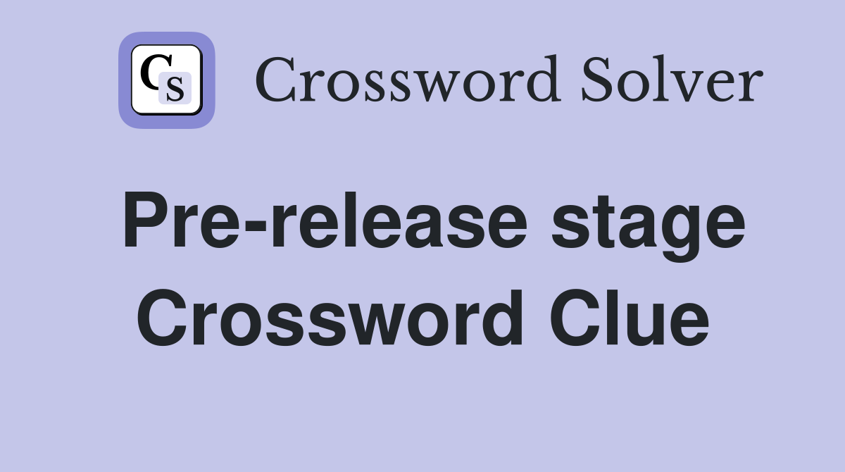 Pre-release stage Crossword Clue