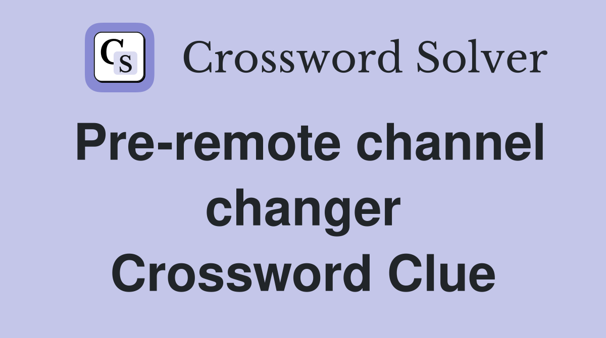 Pre-remote channel changer Crossword Clue