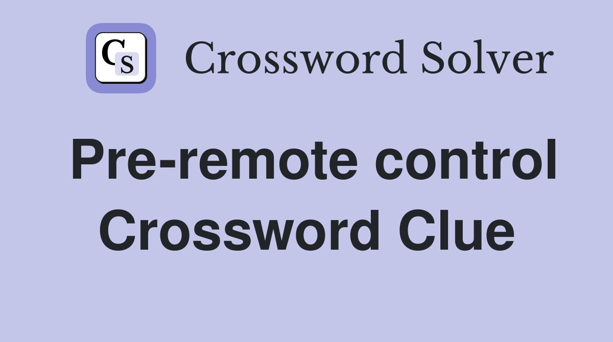 Pre-remote control Crossword Clue