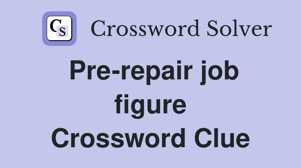 Pre-repair job figure Crossword Clue
