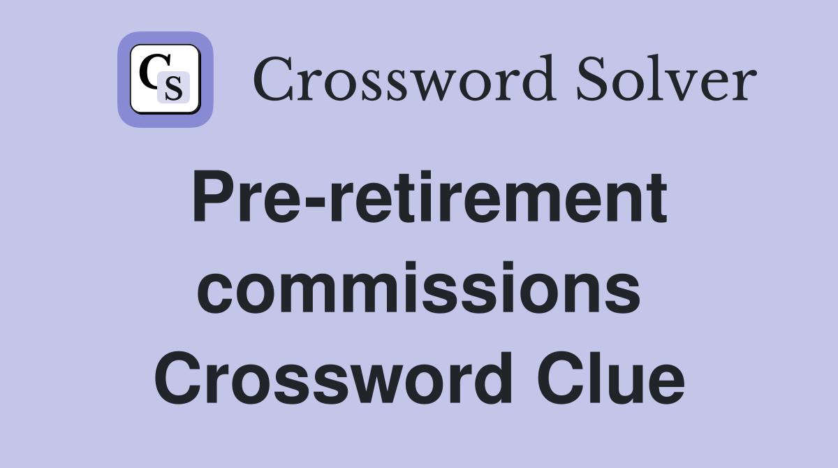 Pre-retirement commissions Crossword Clue