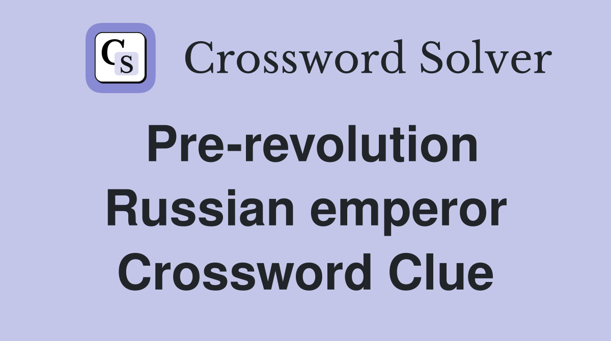 Pre-revolution Russian emperor Crossword Clue
