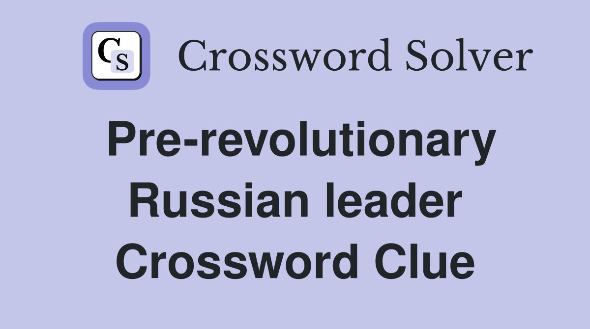 Pre-revolutionary Russian leader Crossword Clue