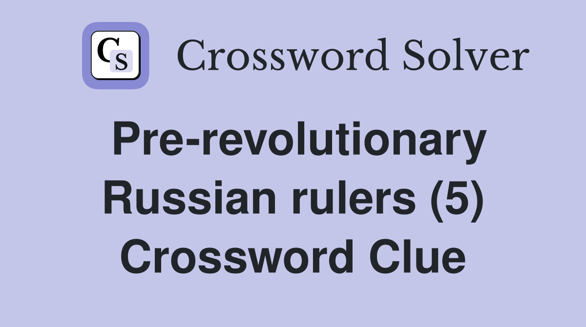 Pre-revolutionary Russian rulers (5) Crossword Clue