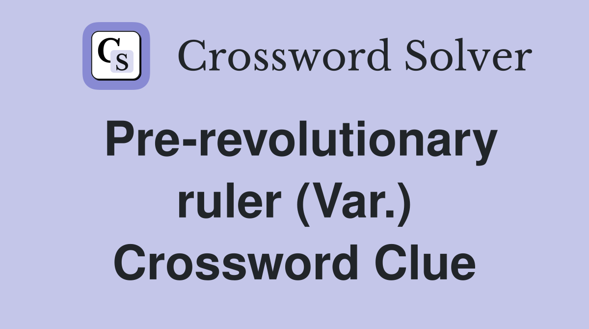 Pre-revolutionary ruler (Var.) Crossword Clue