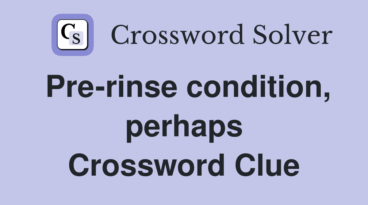 Pre-rinse condition, perhaps Crossword Clue