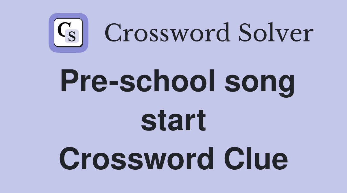 Pre-school song start Crossword Clue