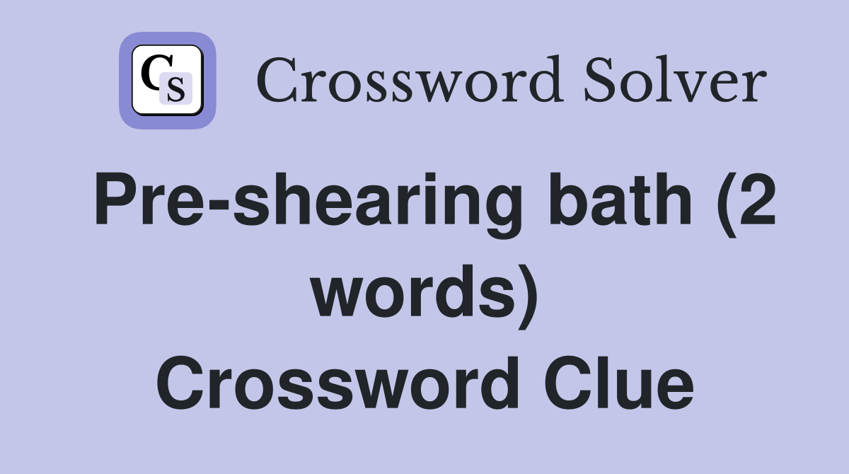 Pre-shearing bath (2 words) Crossword Clue