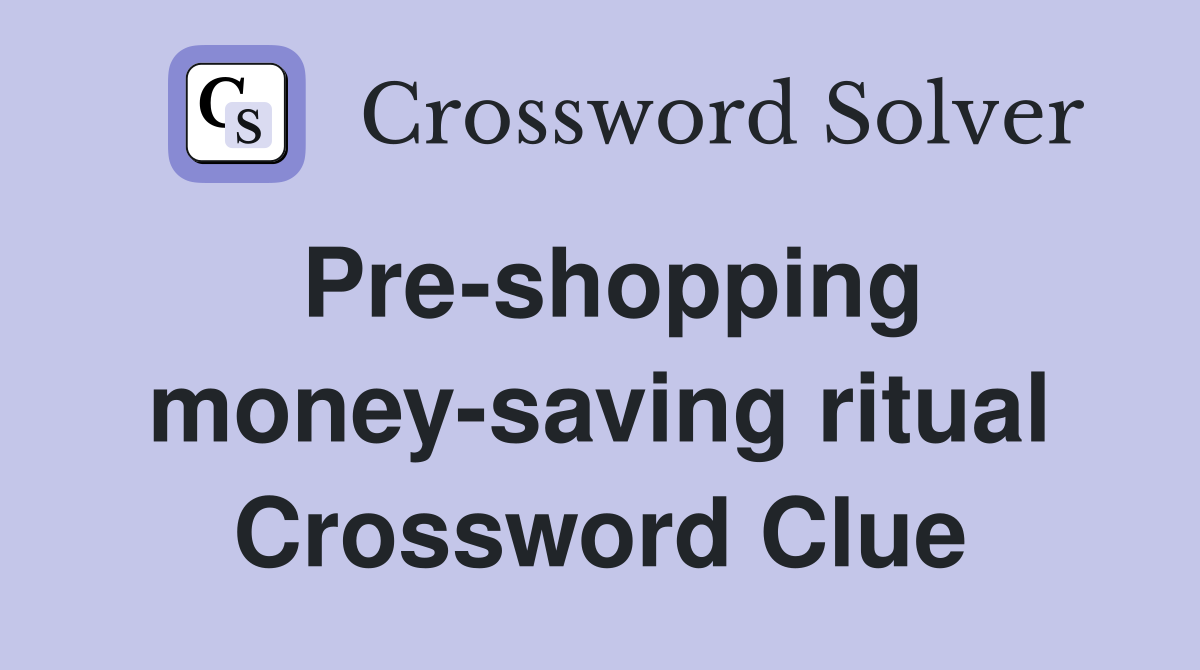Pre-shopping money-saving ritual Crossword Clue