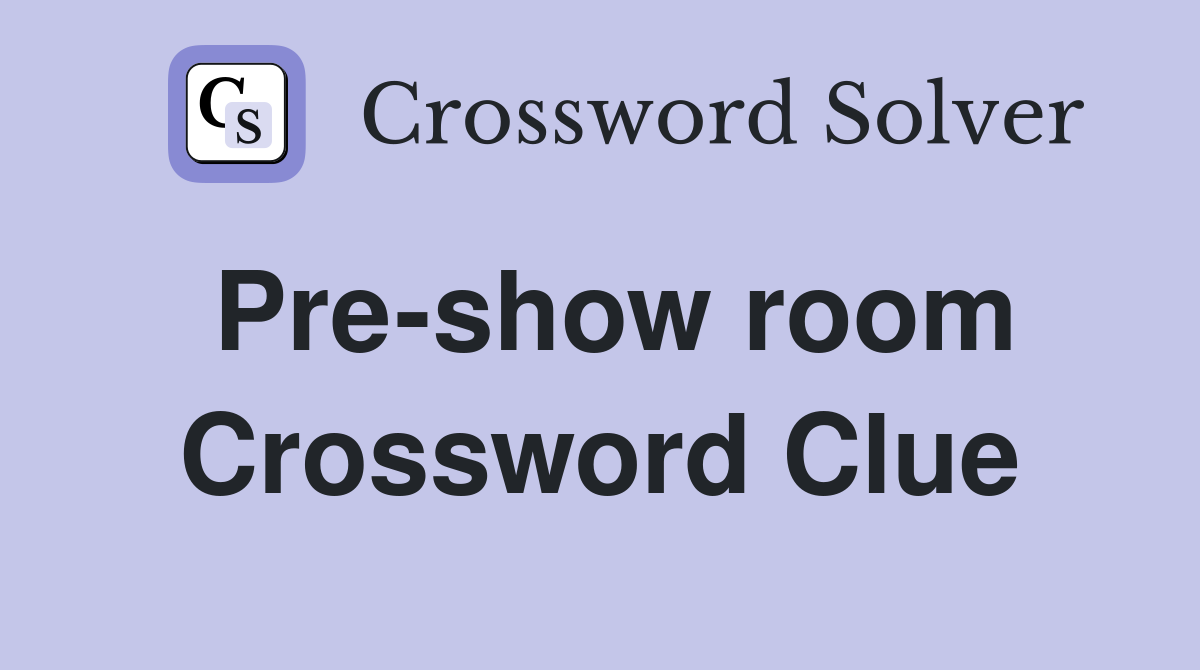 Pre-show room Crossword Clue
