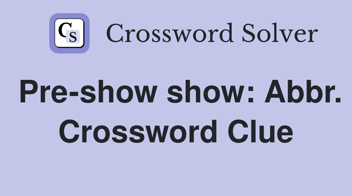 Pre-show show: Abbr. Crossword Clue
