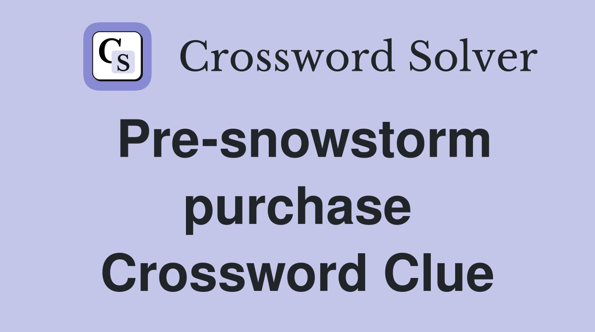 Pre-snowstorm purchase Crossword Clue