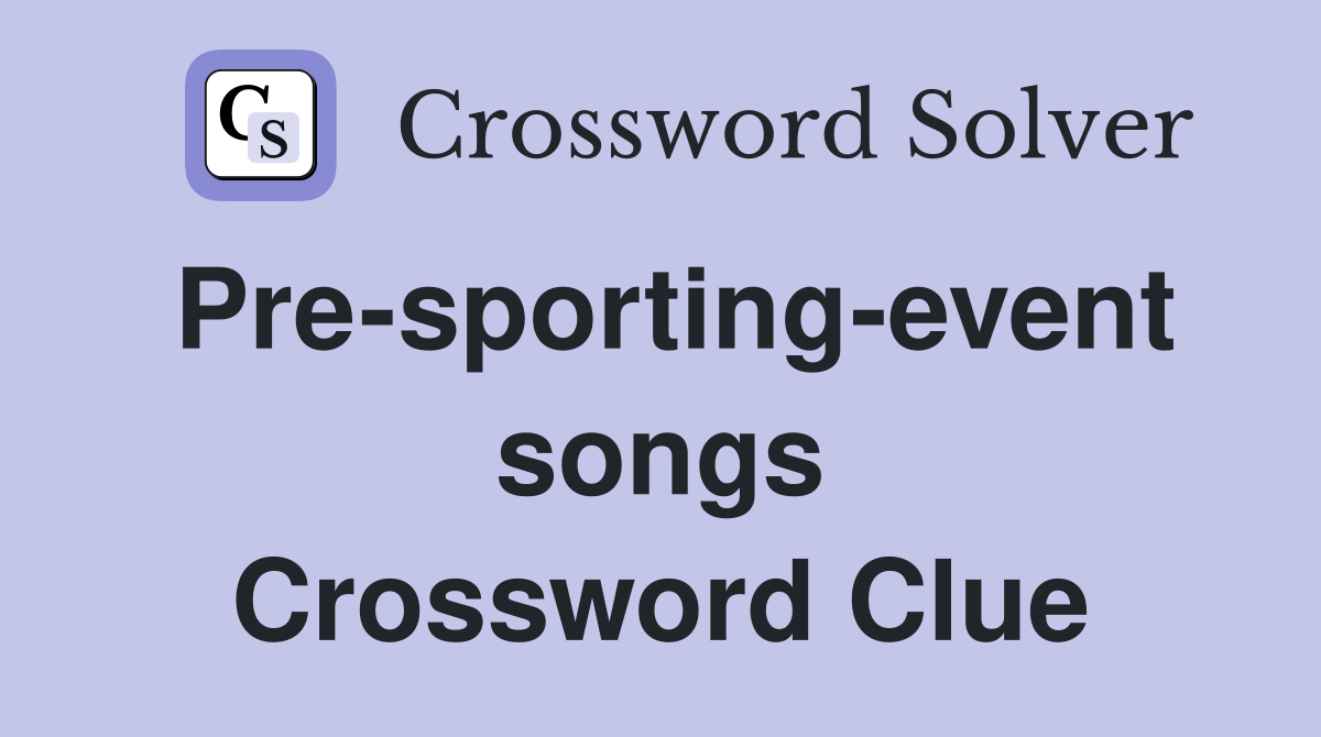 Pre-sporting-event songs Crossword Clue