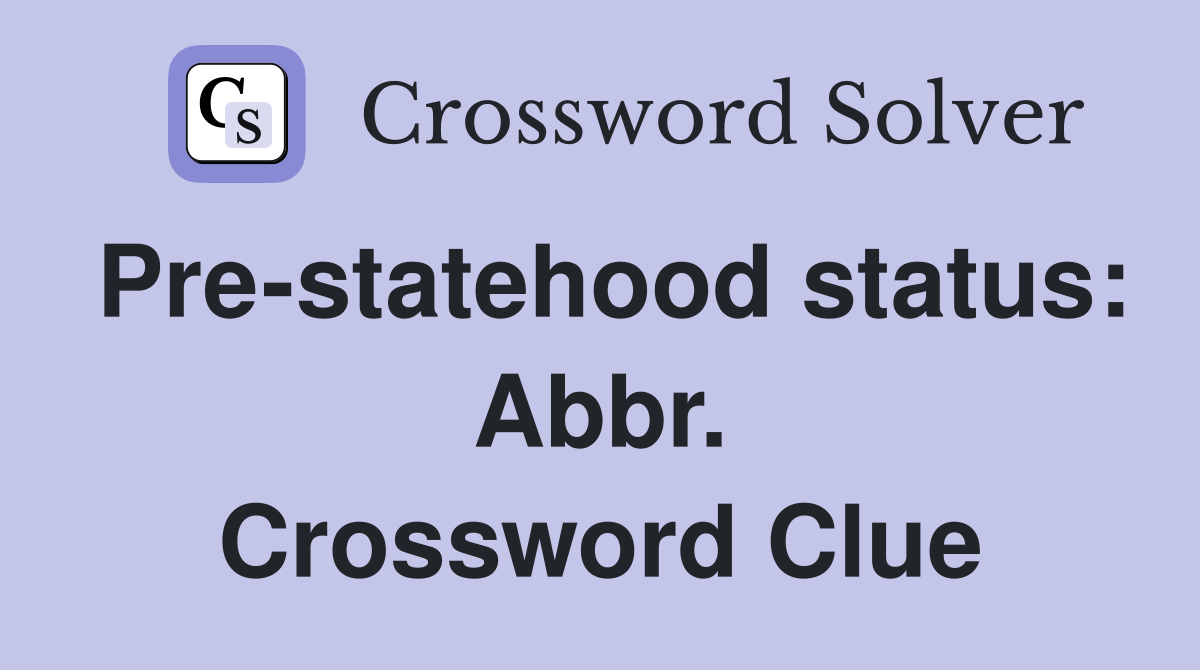 Pre-statehood status: Abbr. Crossword Clue