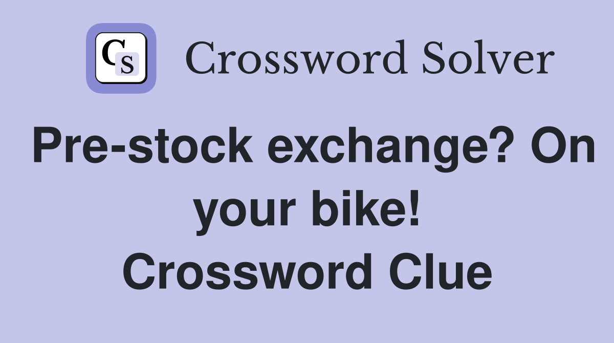 Pre-stock exchange? On your bike! Crossword Clue