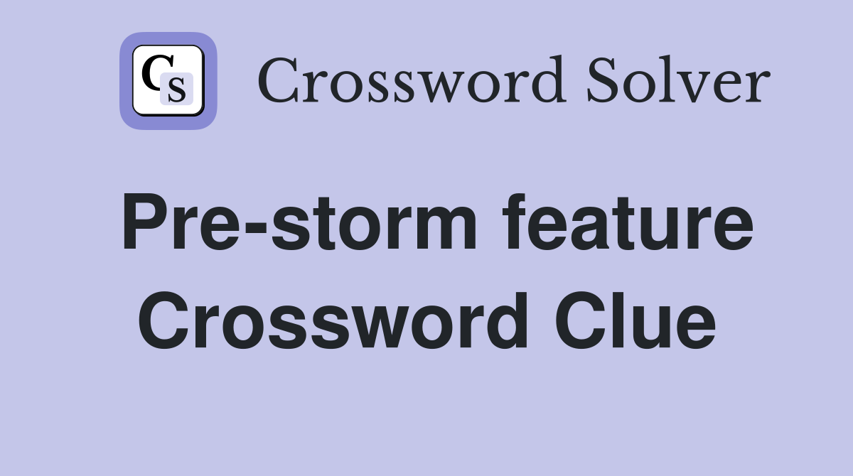 Pre-storm feature Crossword Clue