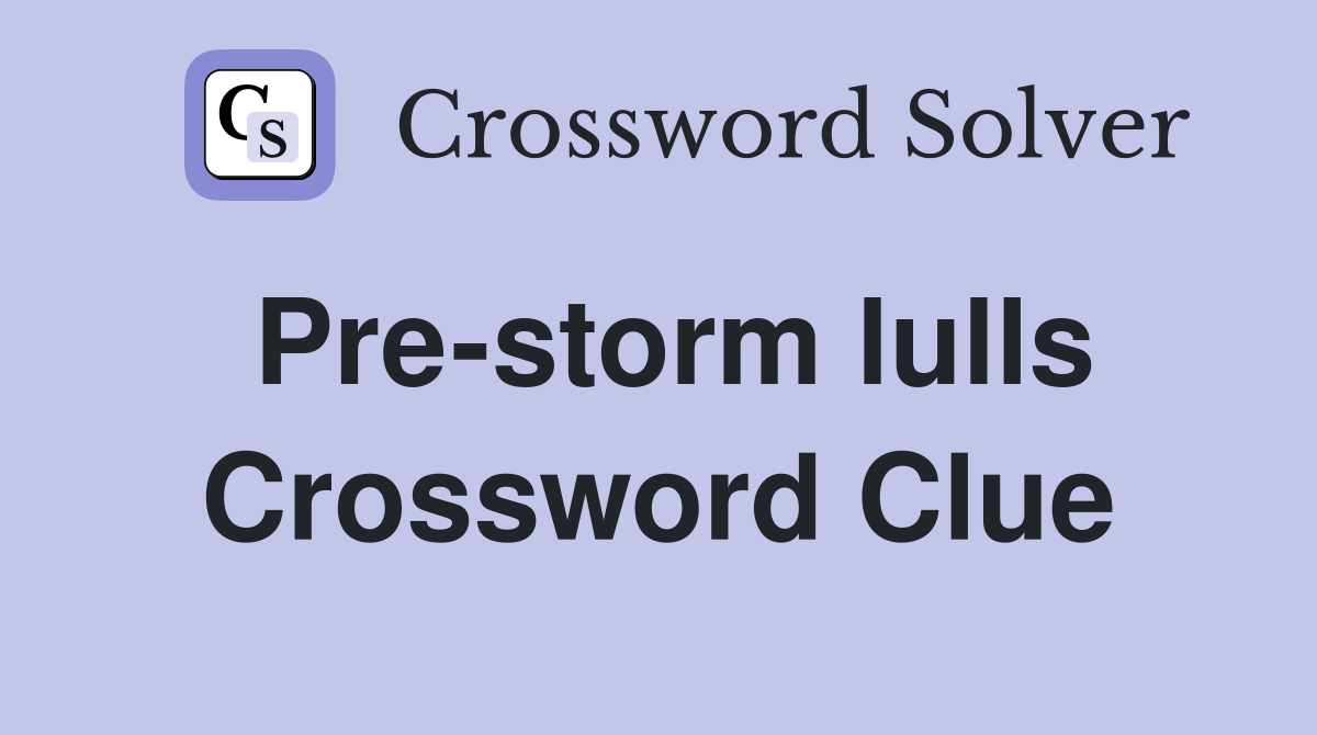 Pre-storm lulls Crossword Clue